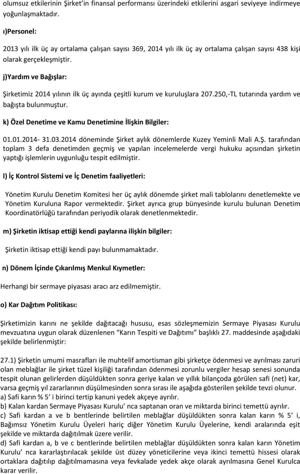 j)yardım ve Bağışlar: Şirketimiz 2014 yılının ilk üç ayında çeşitli kurum ve kuruluşlara 207.250,-TL tutarında yardım ve bağışta bulunmuştur. k) Özel Denetime ve Kamu Denetimine İlişkin Bilgiler: 01.