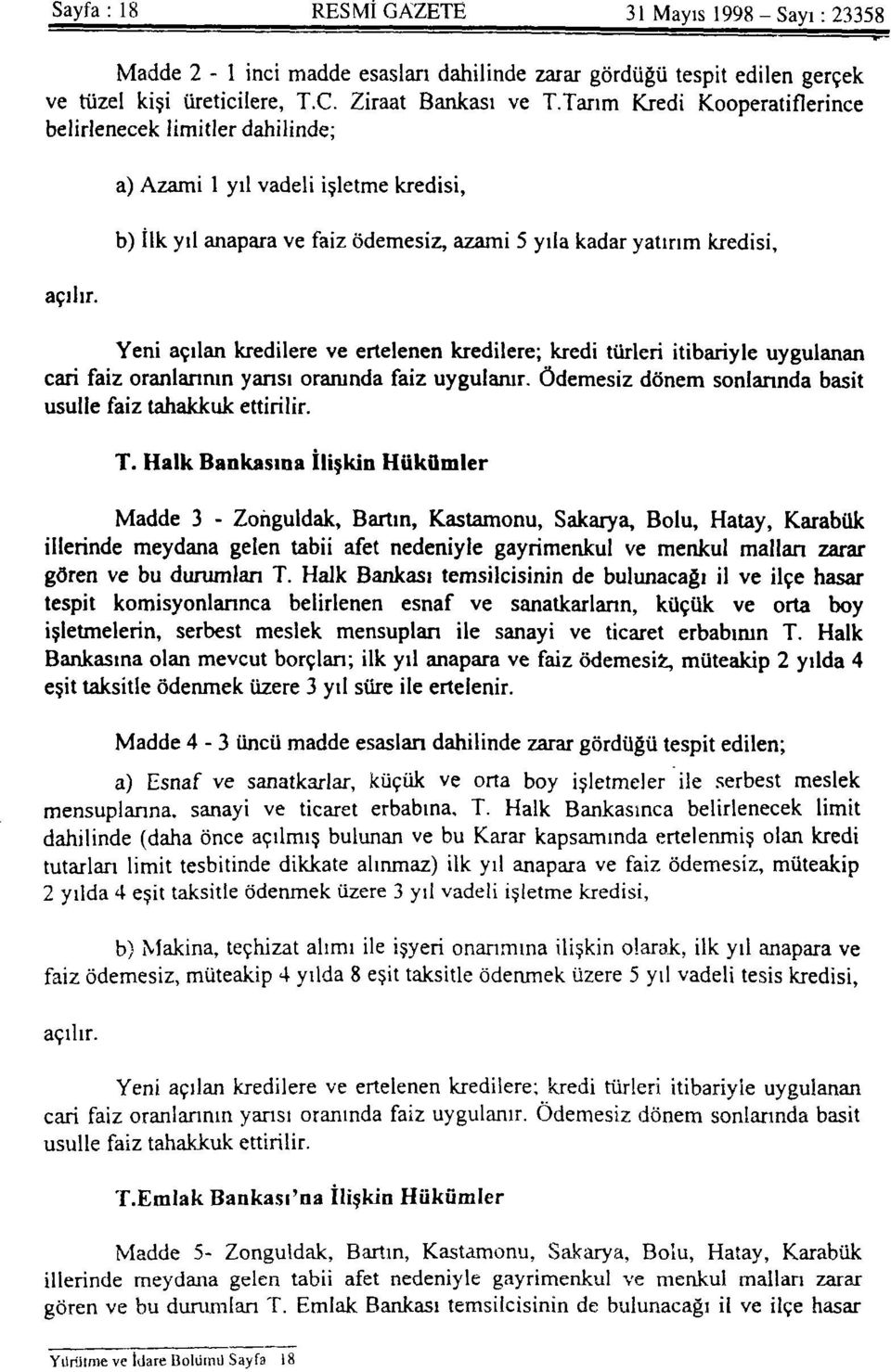 Yeni açılan kredilere ve ertelenen kredilere; kredi türleri itibariyle uygulanan cari faiz oranlarının yansı oranında faiz uygulanır. Ödemesiz dönem sonlarında basit usulle faiz tahakkuk ettirilir. T.