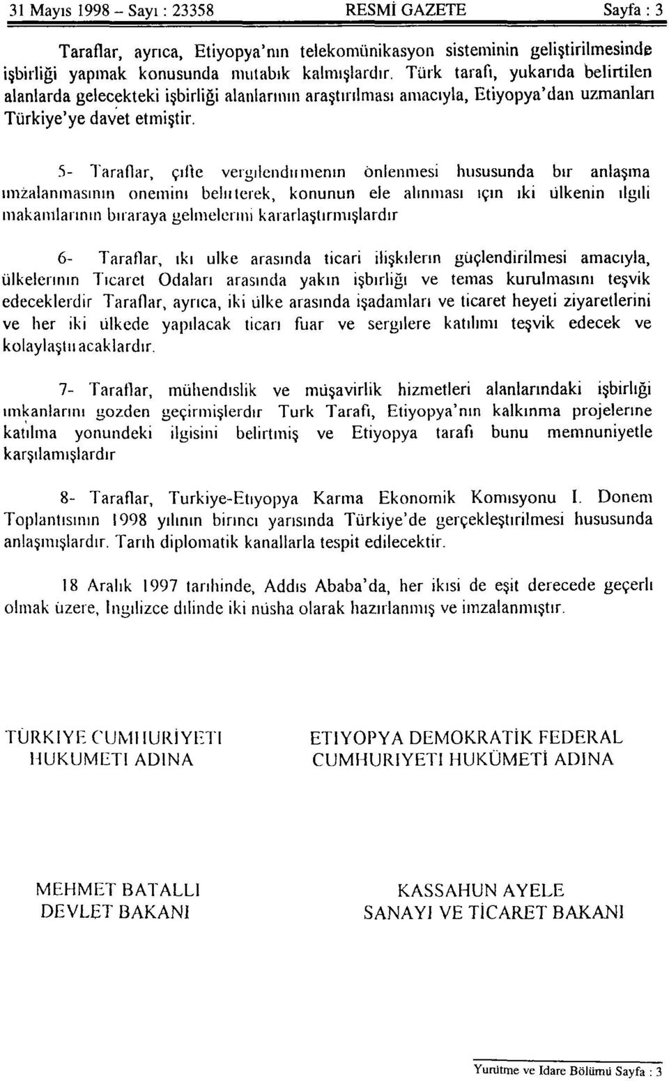 5- Taraflar, çifte vergilendirmenin önlenmesi hususunda bir anlaşma imzalanmasının önemini belirterek, konunun ele alınması için iki ülkenin ilgili makamlarının biraraya gelmelerini