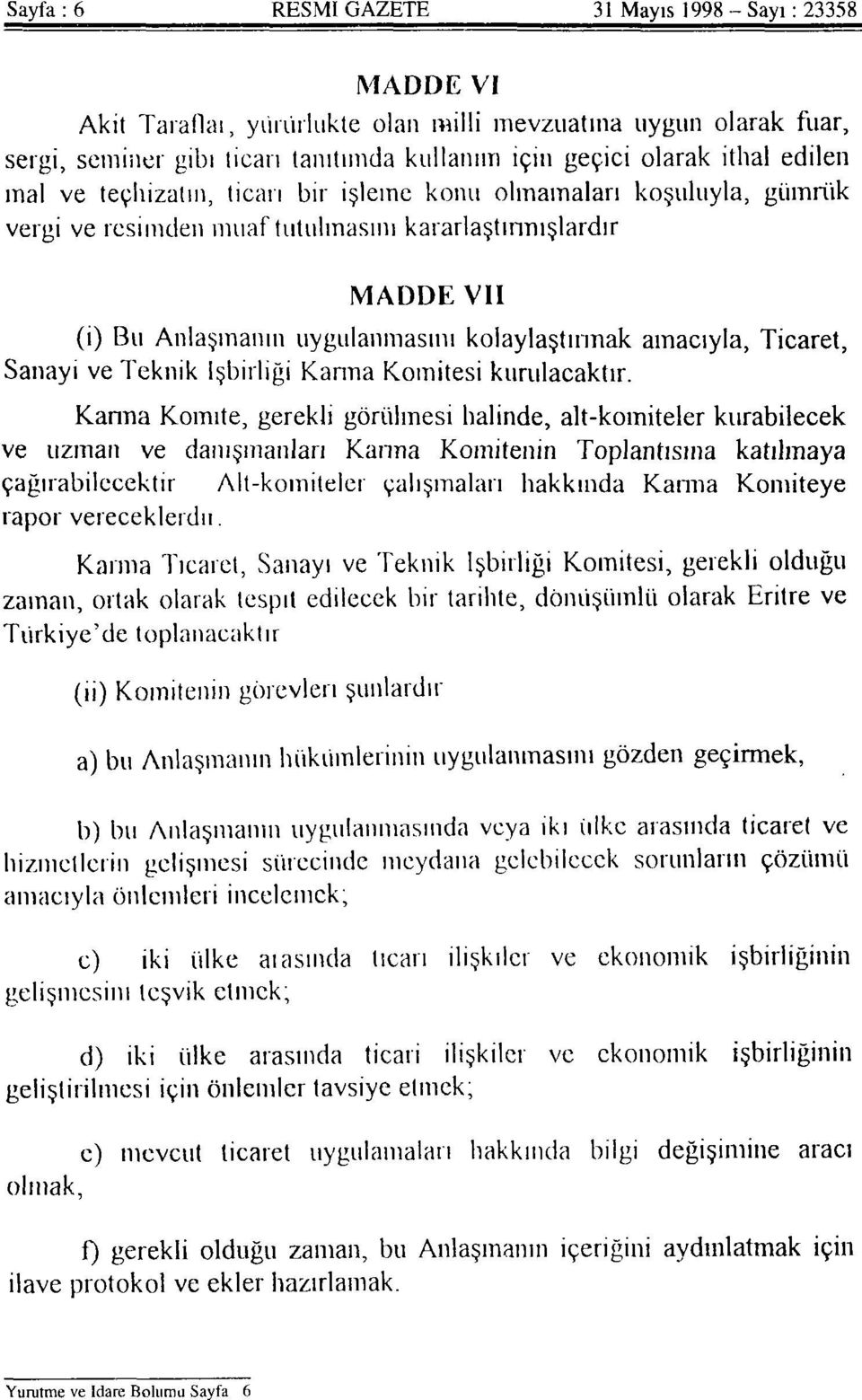 MADDE VII (i) Bu Anlaşmanın uygulanmasını kolaylaştırmak amacıyla, Ticaret, Sanayi ve Teknik İşbirliği Karma Komitesi kurulacaktır.