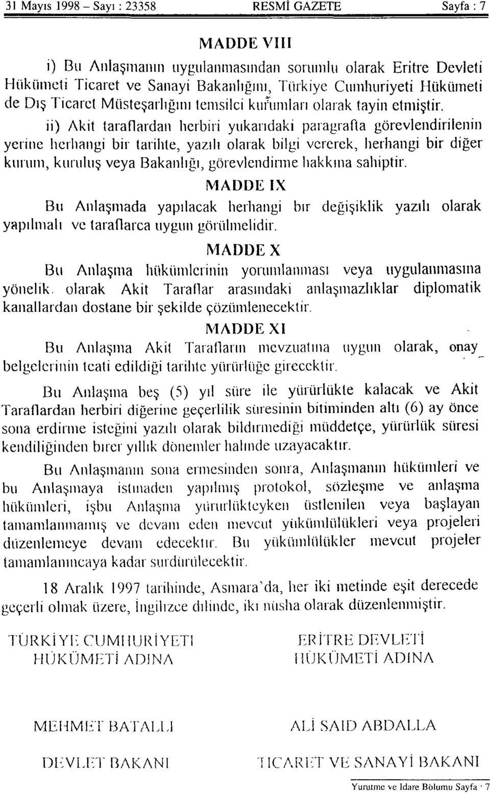 ii) Akit taraflardan herbiri yukarıdaki paragrafta görevlendirilenin yerine herhangi bir tarihle, yazılı olarak bilgi vererek, herhangi bir diğer kurum, kuruluş veya Bakanlığı, görevlendirme hakkına