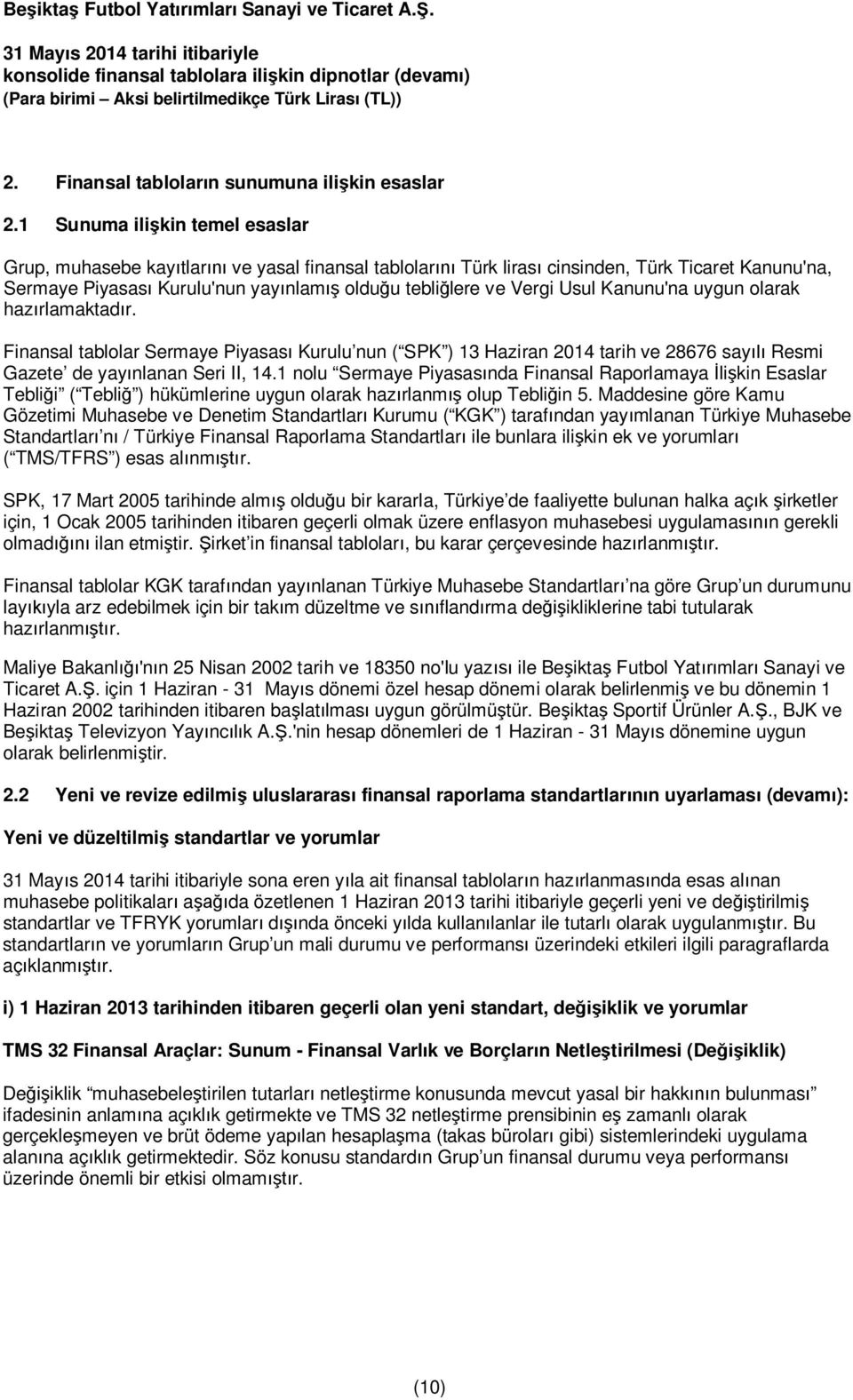 Vergi Usul Kanunu'na uygun olarak hazırlamaktadır. Finansal tablolar Sermaye Piyasası Kurulu nun ( SPK ) 13 Haziran 2014 tarih ve 28676 sayılı Resmi Gazete de yayınlanan Seri II, 14.