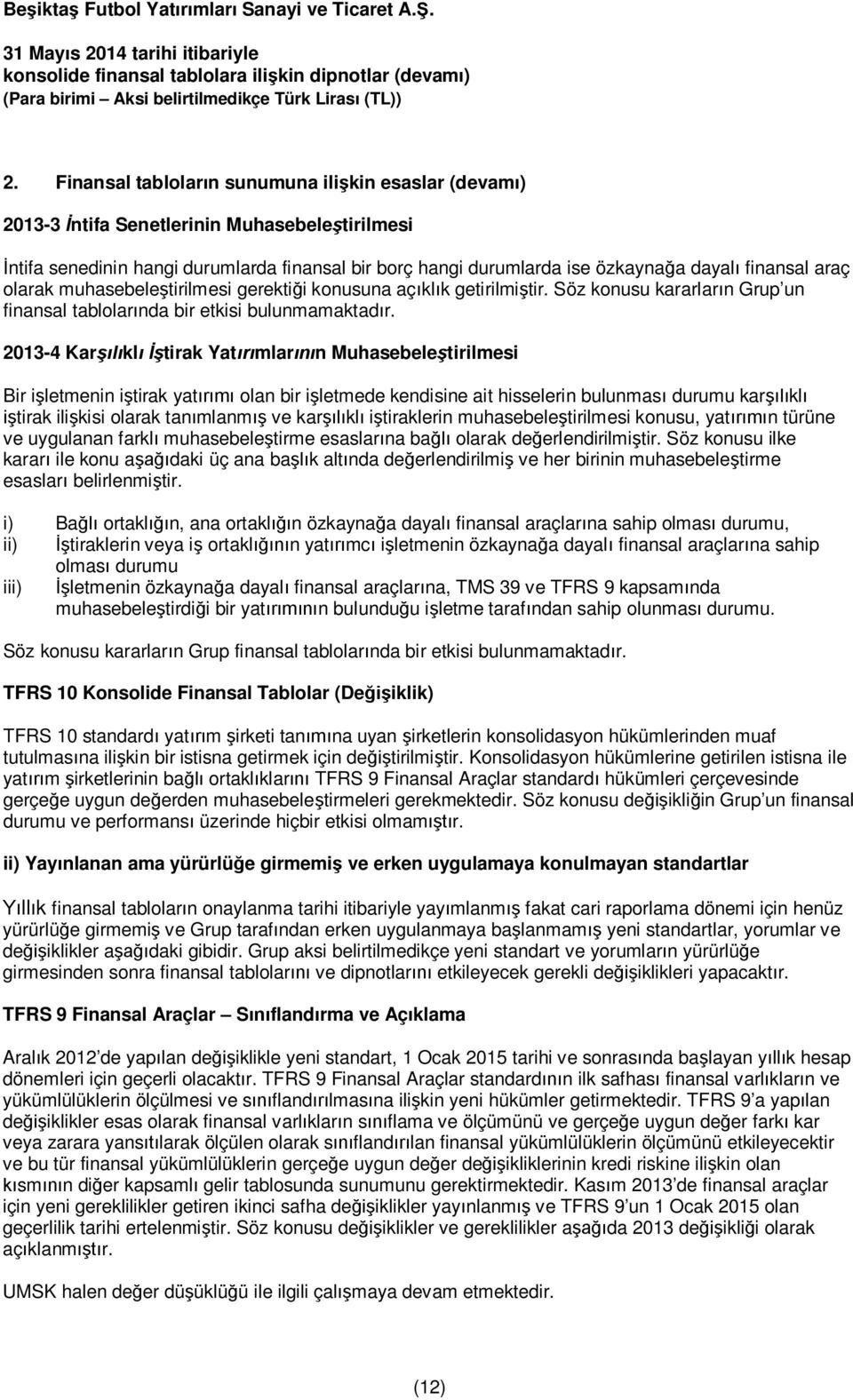 2013-4 Karşılıklı İştirak Yatırımlarının Muhasebeleştirilmesi Bir işletmenin iştirak yatırımı olan bir işletmede kendisine ait hisselerin bulunması durumu karşılıklı iştirak ilişkisi olarak