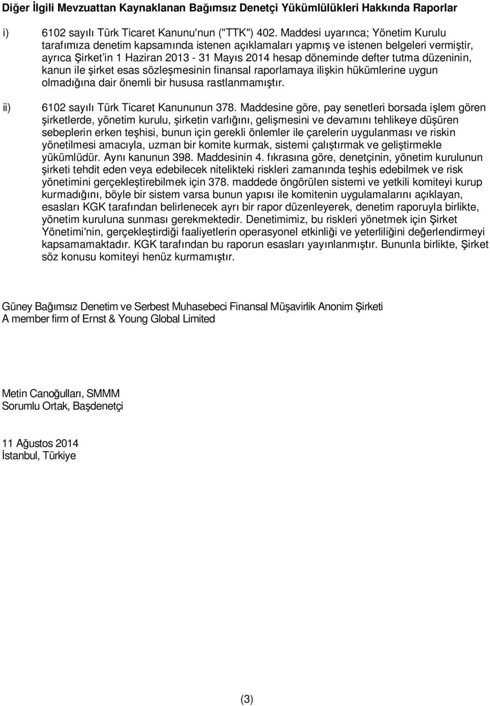 düzeninin, kanun ile şirket esas sözleşmesinin finansal raporlamaya ilişkin hükümlerine uygun olmadığına dair önemli bir hususa rastlanmamıştır. ii) 6102 sayılı Türk Ticaret Kanununun 378.