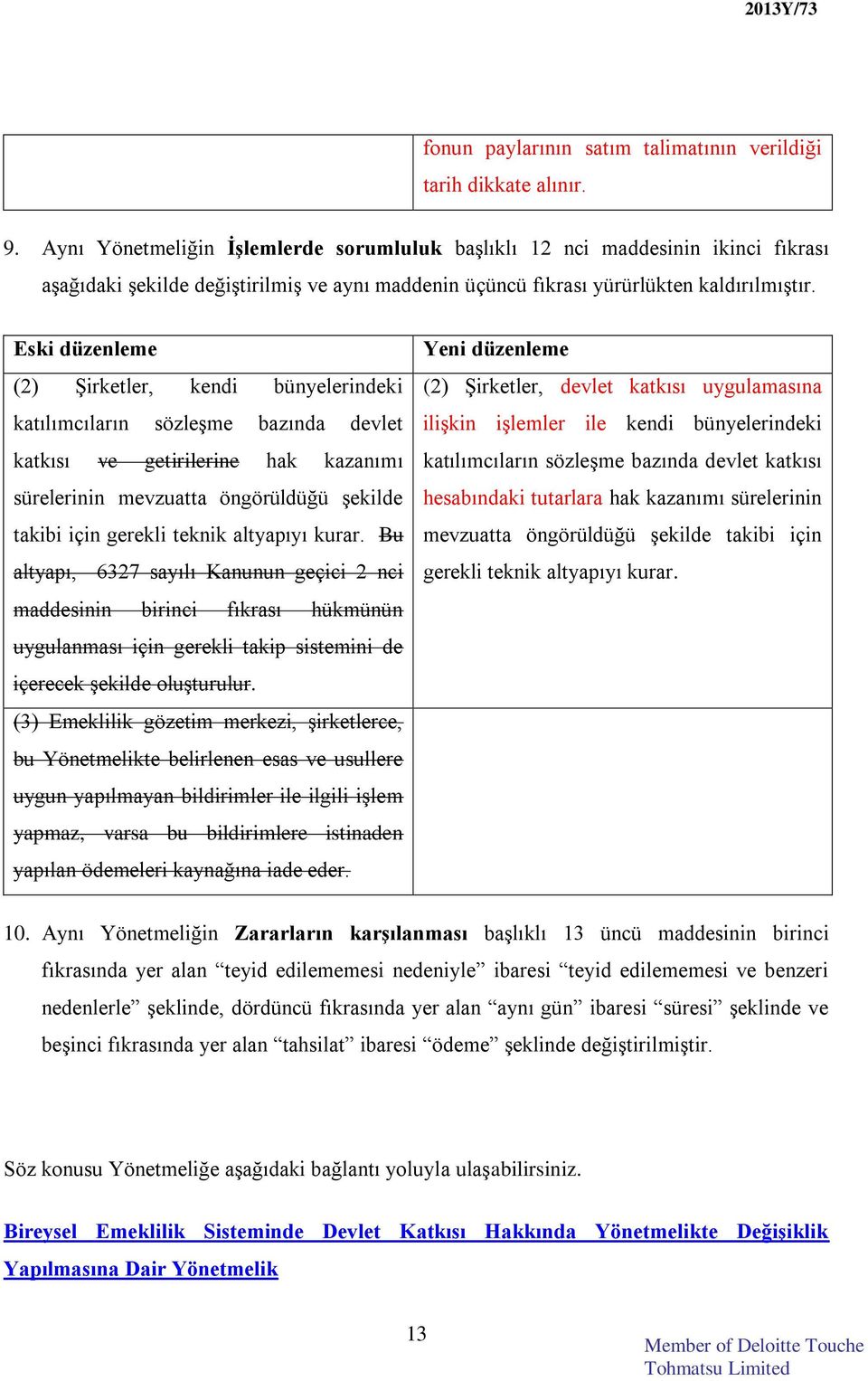 (2) Şirketler, kendi bünyelerindeki katılımcıların sözleşme bazında devlet katkısı ve getirilerine hak kazanımı sürelerinin mevzuatta öngörüldüğü şekilde takibi için gerekli teknik altyapıyı kurar.