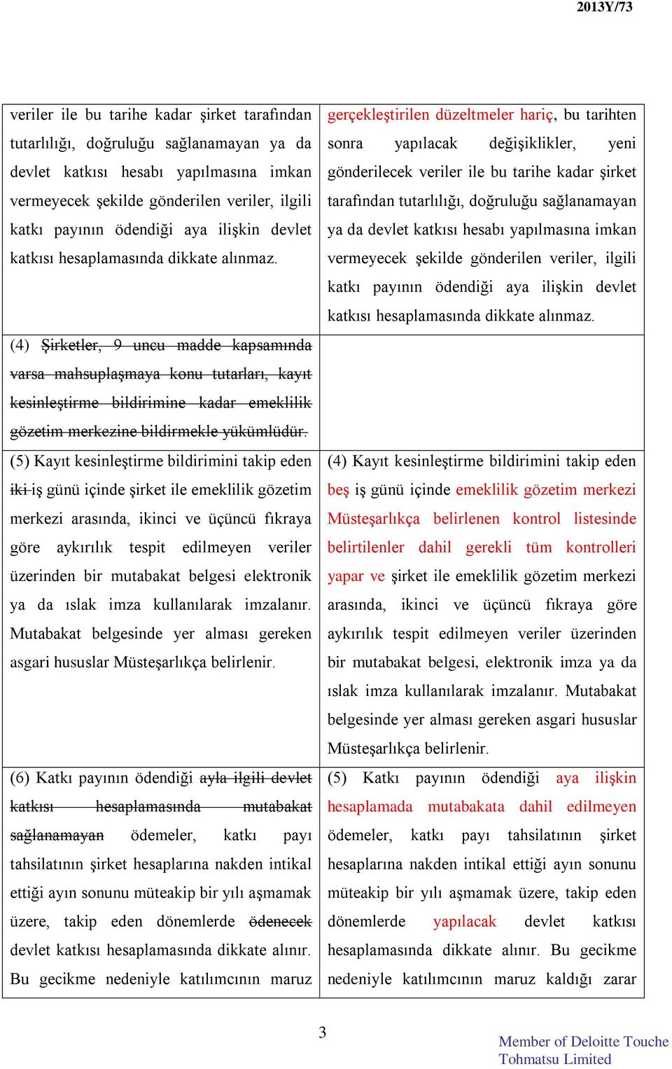 (4) Şirketler, 9 uncu madde kapsamında varsa mahsuplaşmaya konu tutarları, kayıt kesinleştirme bildirimine kadar emeklilik gözetim merkezine bildirmekle yükümlüdür.