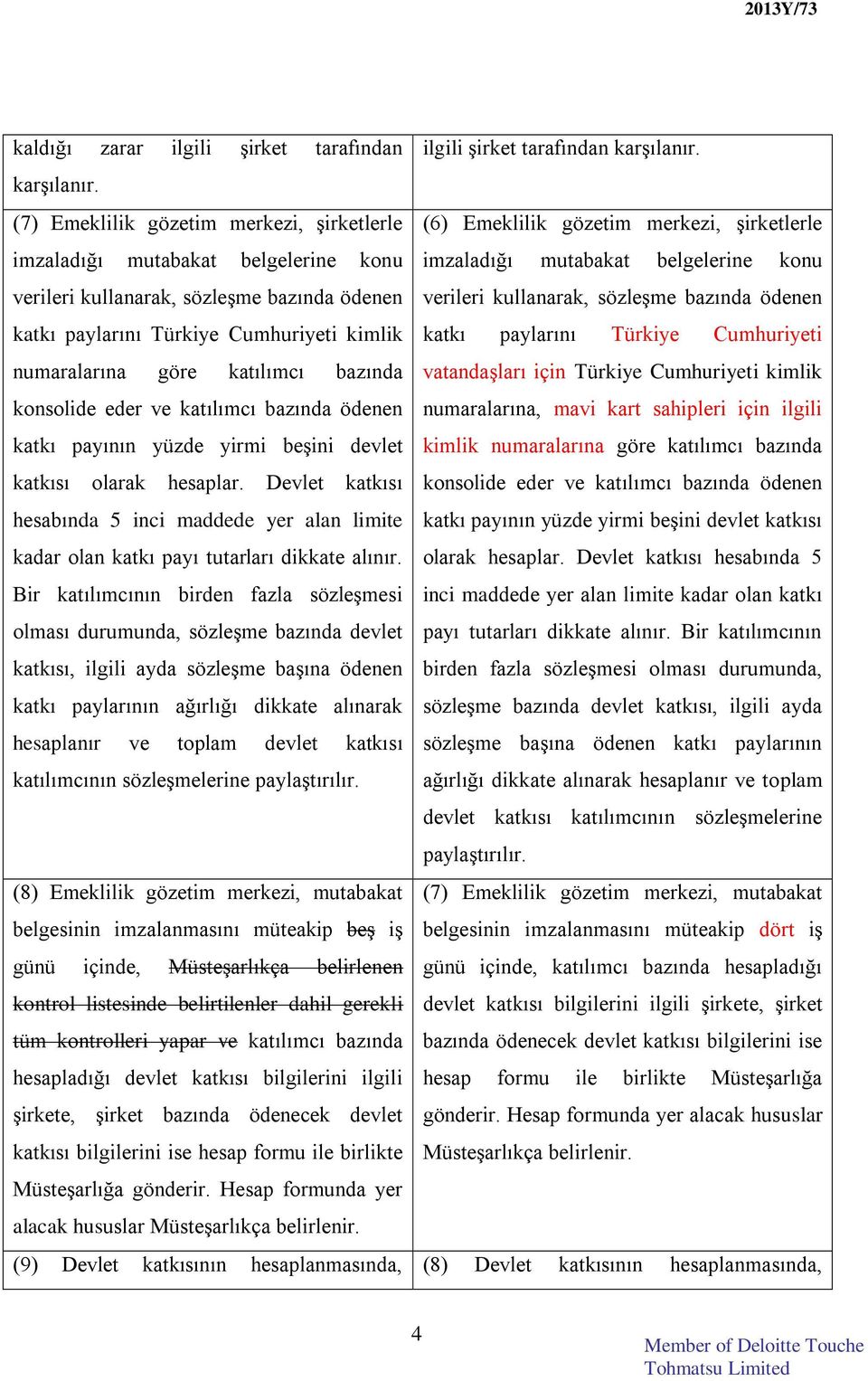 (7) Emeklilik gözetim merkezi, şirketlerle (6) Emeklilik gözetim merkezi, şirketlerle imzaladığı mutabakat belgelerine konu imzaladığı mutabakat belgelerine konu verileri kullanarak, sözleşme bazında