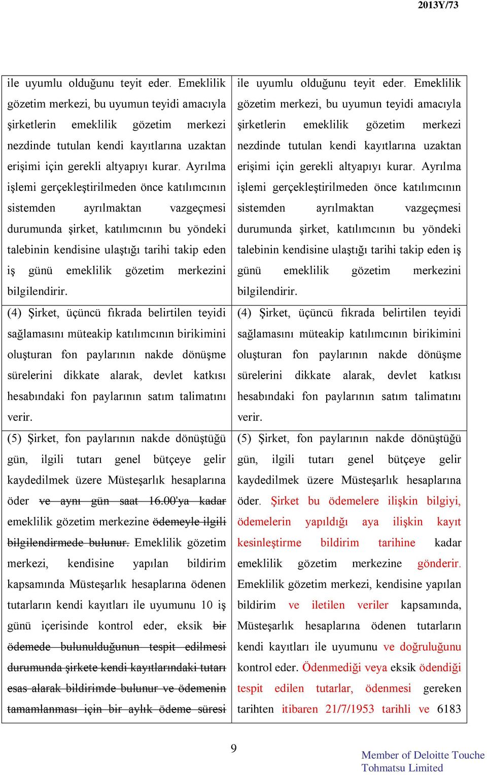 Ayrılma işlemi gerçekleştirilmeden önce katılımcının sistemden ayrılmaktan vazgeçmesi durumunda şirket, katılımcının bu yöndeki talebinin kendisine ulaştığı tarihi takip eden iş günü emeklilik