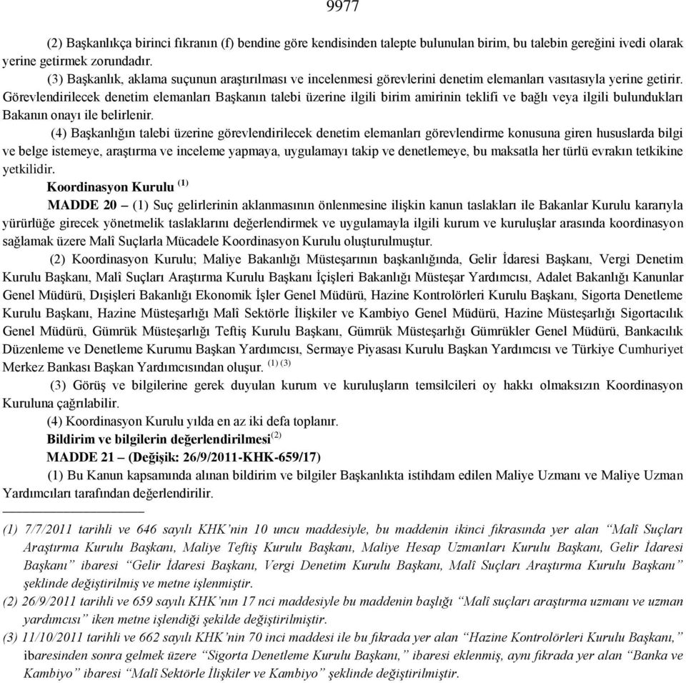 Görevlendirilecek denetim elemanları Başkanın talebi üzerine ilgili birim amirinin teklifi ve bağlı veya ilgili bulundukları Bakanın onayı ile belirlenir.