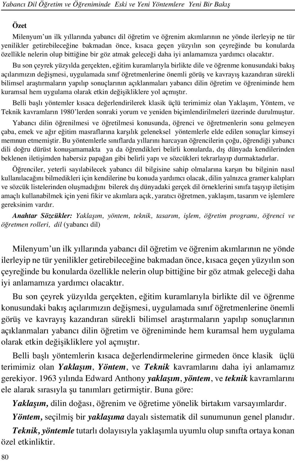 Bu son çeyrek yüzy lda gerçekten, eğitim kuramlar yla birlikte dile ve öğrenme konusundaki bak ş aç lar m z n değişmesi, uygulamada s n f öğretmenlerine önemli görüş ve kavray ş kazand ran sürekli