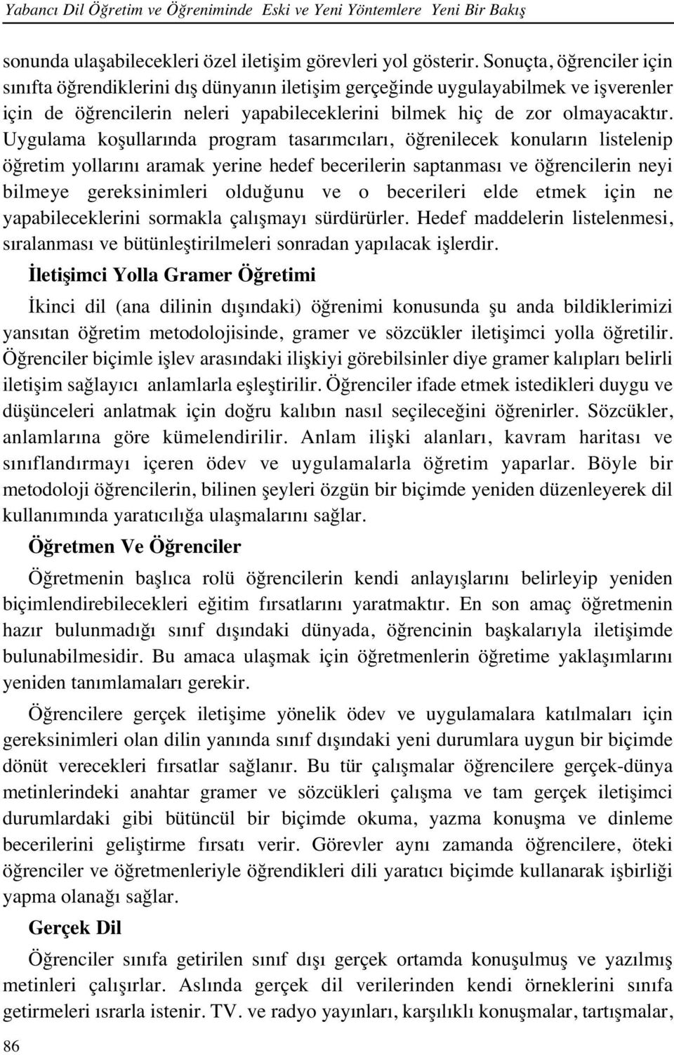 Uygulama koşullar nda program tasar mc lar, öğrenilecek konular n listelenip öğretim yollar n aramak yerine hedef becerilerin saptanmas ve öğrencilerin neyi bilmeye gereksinimleri olduğunu ve o