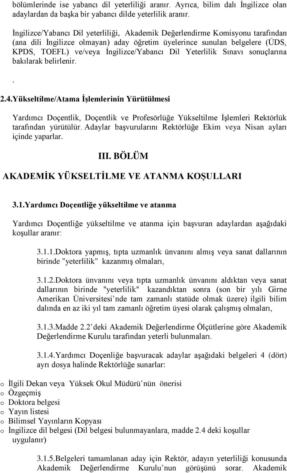 Yeterlilik Sınavı sonuçlarına bakılarak belirlenir.. 2.4.Yükseltilme/Atama ĠĢlemlerinin Yürütülmesi Yardımcı Doçentlik, Doçentlik ve Profesörlüğe Yükseltilme İşlemleri Rektörlük tarafından yürütülür.