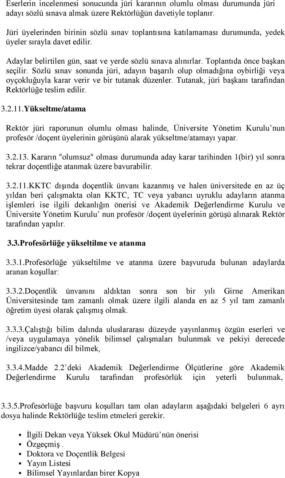 Toplantıda önce başkan seçilir. Sözlü sınav sonunda jüri, adayın başarılı olup olmadığına oybirliği veya oyçokluğuyla karar verir ve bir tutanak düzenler.