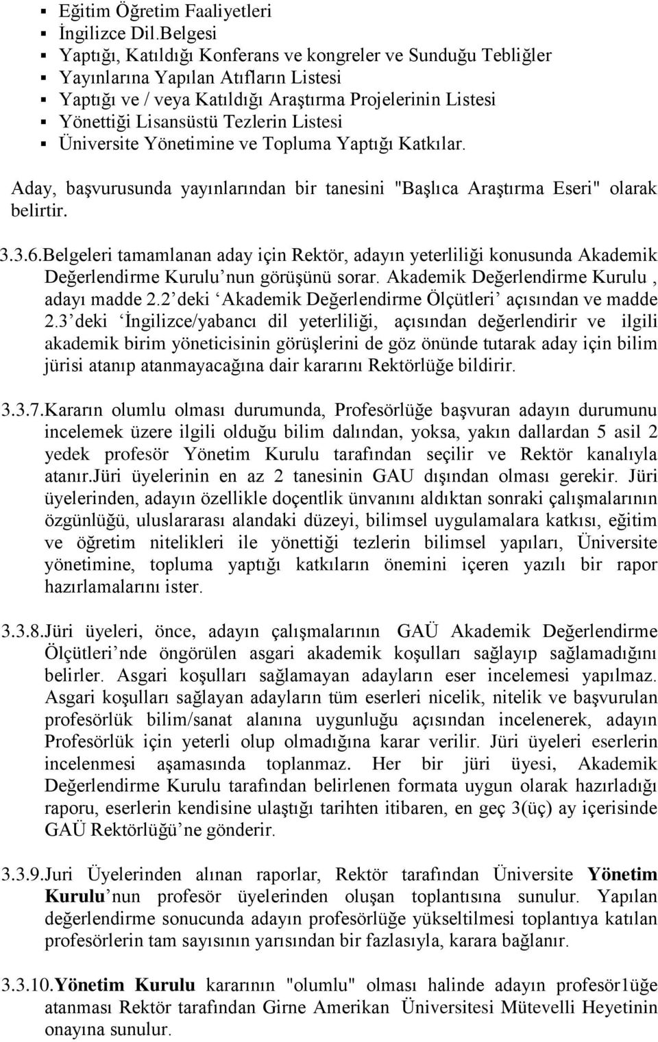 Listesi Üniversite Yönetimine ve Topluma Yaptığı Katkılar. Aday, başvurusunda yayınlarından bir tanesini "Başlıca Araştırma Eseri" olarak belirtir. 3.3.6.