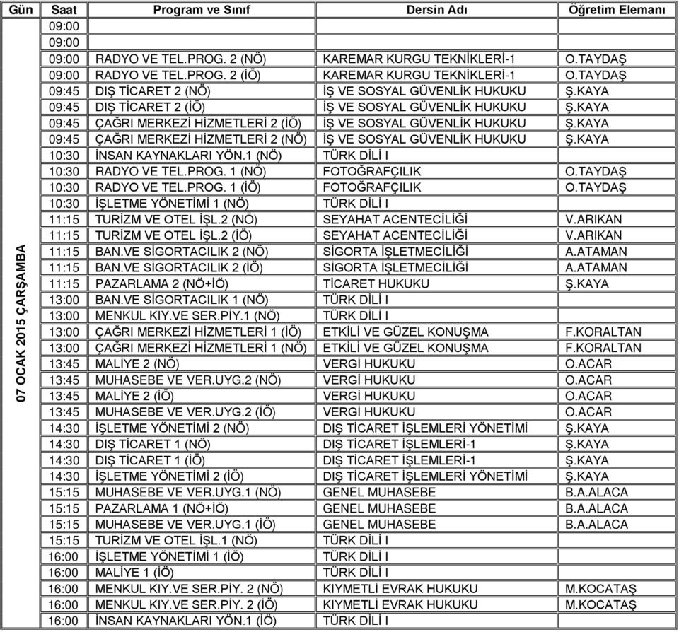 KAYA 09:45 ÇAĞRI MERKEZİ HİZMETLERİ 2 (NÖ) İŞ VE SOSYAL GÜVENLİK HUKUKU Ş.KAYA 10:30 İNSAN KAYNAKLARI YÖN.1 (NÖ) TÜRK DİLİ I 10:30 RADYO VE TEL.PROG. 1 (NÖ) FOTOĞRAFÇILIK O.TAYDAŞ 10:30 RADYO VE TEL.