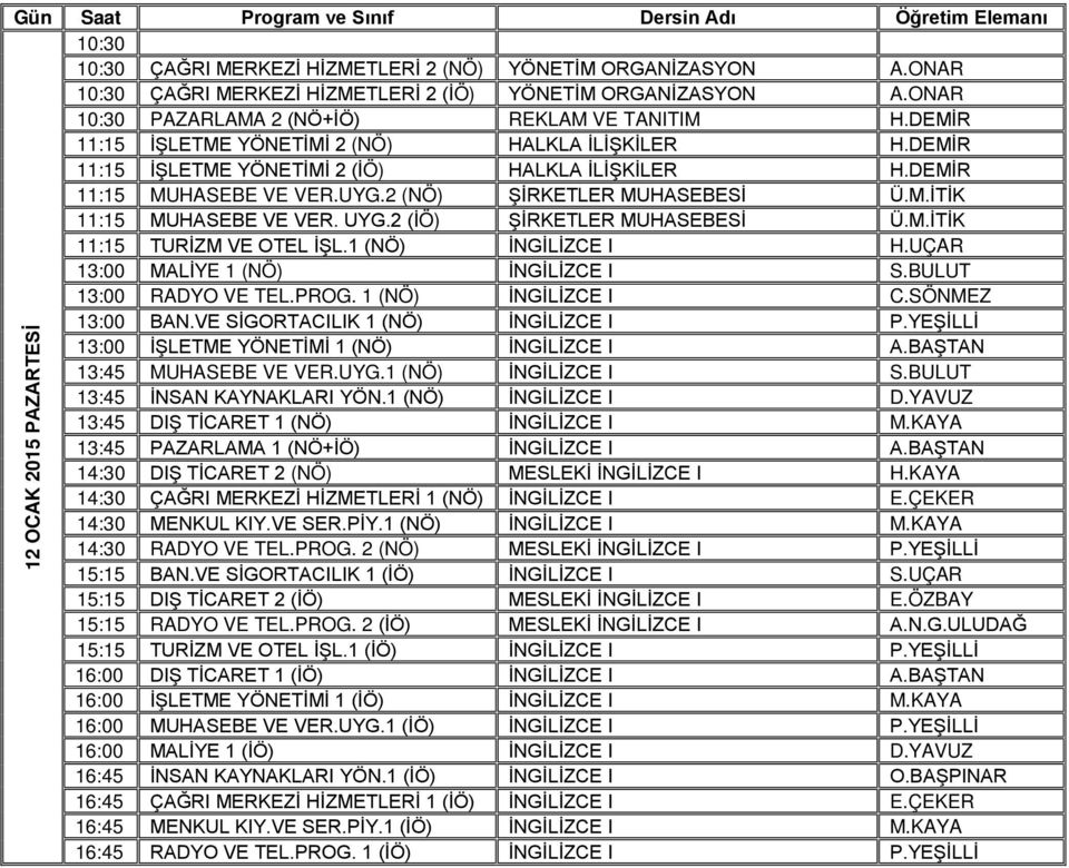 UYG.2 (İÖ) ŞİRKETLER MUHASEBESİ Ü.M.İTİK 11:15 TURİZM VE OTEL İŞL.1 (NÖ) İNGİLİZCE I H.UÇAR 13:00 MALİYE 1 (NÖ) İNGİLİZCE I S.BULUT 13:00 RADYO VE TEL.PROG. 1 (NÖ) İNGİLİZCE I C.SÖNMEZ 13:00 BAN.