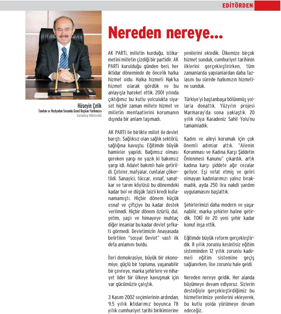 2001 y l nda ç kt ğ m z bu kutlu yolculukta siyaset hiçbir zaman millete hizmet ve milletin menfaatlerini koruman n d ş nda bir anlam taş mad. AK PARTi ile birlikte millet ile devlet bar şt.