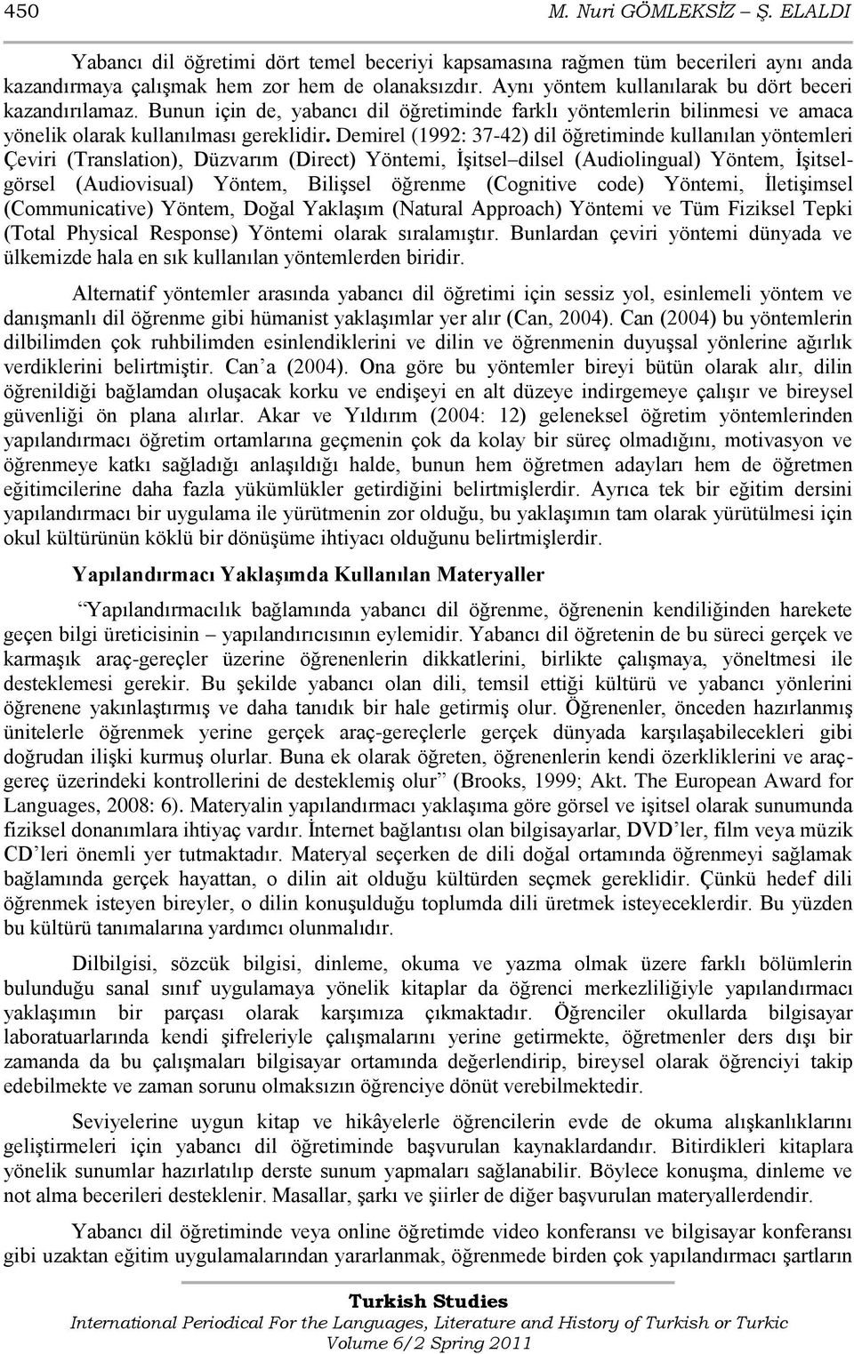 Demirel (1992: 37-42) dil öğretiminde kullanılan yöntemleri Çeviri (Translation), Düzvarım (Direct) Yöntemi, ĠĢitsel dilsel (Audiolingual) Yöntem, ĠĢitselgörsel (Audiovisual) Yöntem, BiliĢsel öğrenme