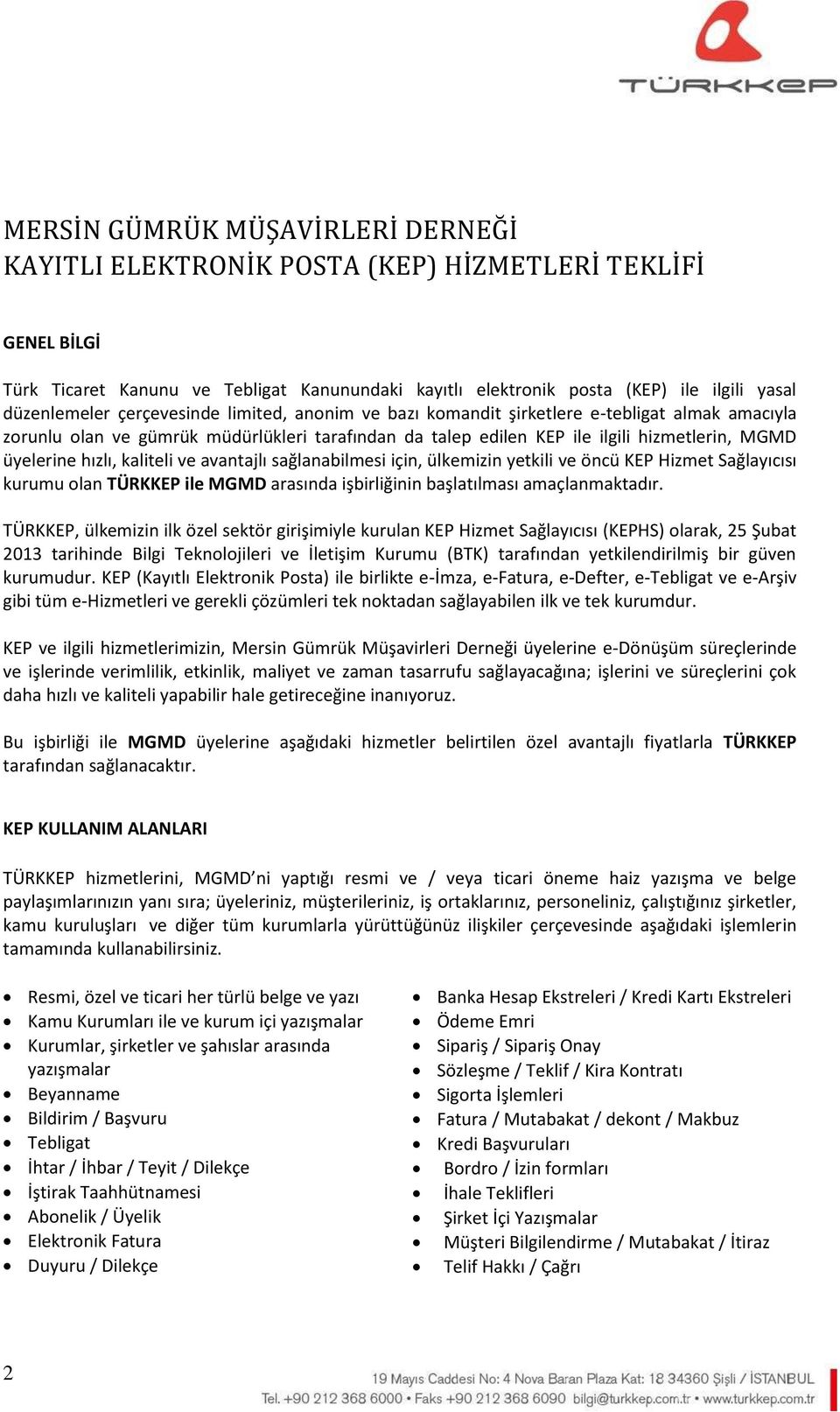 hızlı, kaliteli ve avantajlı sağlanabilmesi için, ülkemizin yetkili ve öncü KEP Hizmet Sağlayıcısı kurumu olan TÜRKKEP ile arasında işbirliğinin başlatılması amaçlanmaktadır.