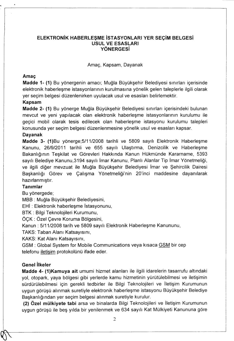 Kapsam Madde 2- (1) Bu yonerge Mugla Buyuksehir Belediyesi sinirlari igerisindeki bulunan mevcut ve yeni yapilacak olan elektronik haberlesme istasyonlannin kurulumu ile gecici mobil olarak tesis