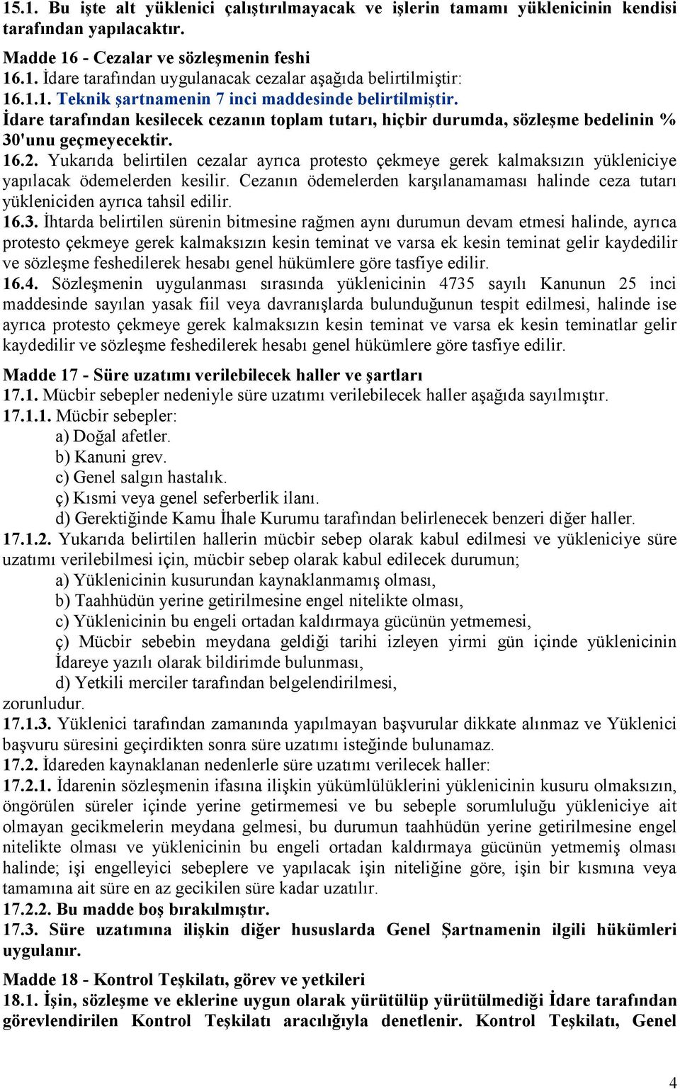 Yukarıda belirtilen cezalar ayrıca protesto çekmeye gerek kalmaksızın yükleniciye yapılacak ödemelerden kesilir.