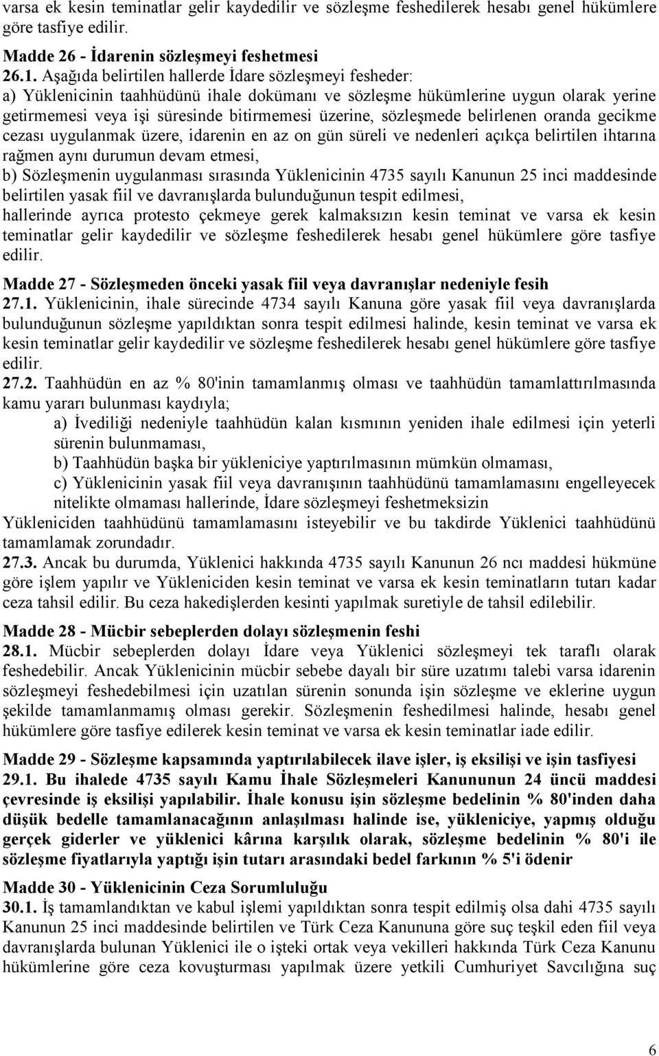 sözleşmede belirlenen oranda gecikme cezası uygulanmak üzere, idarenin en az on gün süreli ve nedenleri açıkça belirtilen ihtarına rağmen aynı durumun devam etmesi, b) Sözleşmenin uygulanması