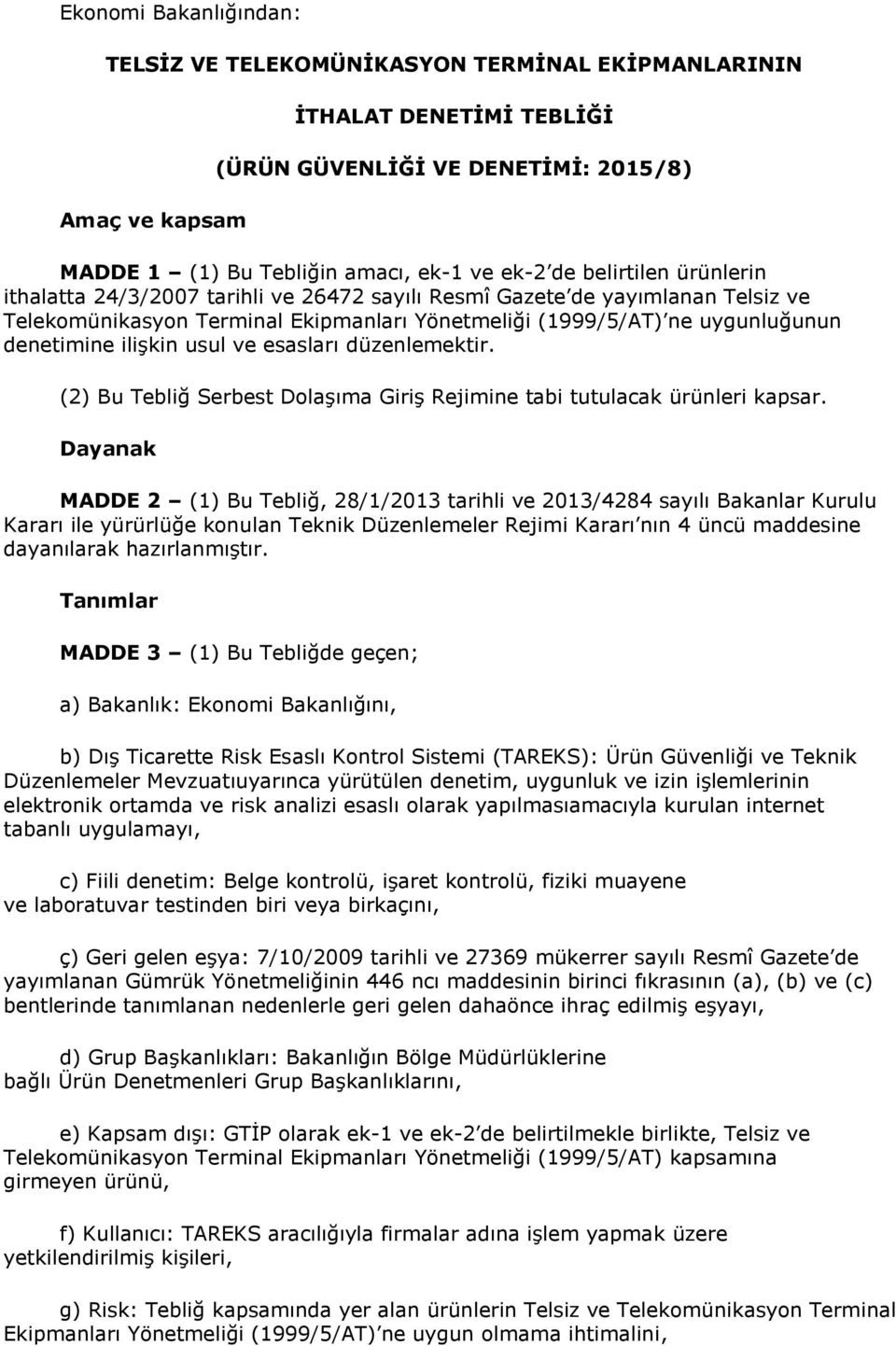 usul ve esasları düzenlemektir. (2) Bu Tebliğ Serbest Dolaşıma Giriş Rejimine tabi tutulacak ürünleri kapsar.