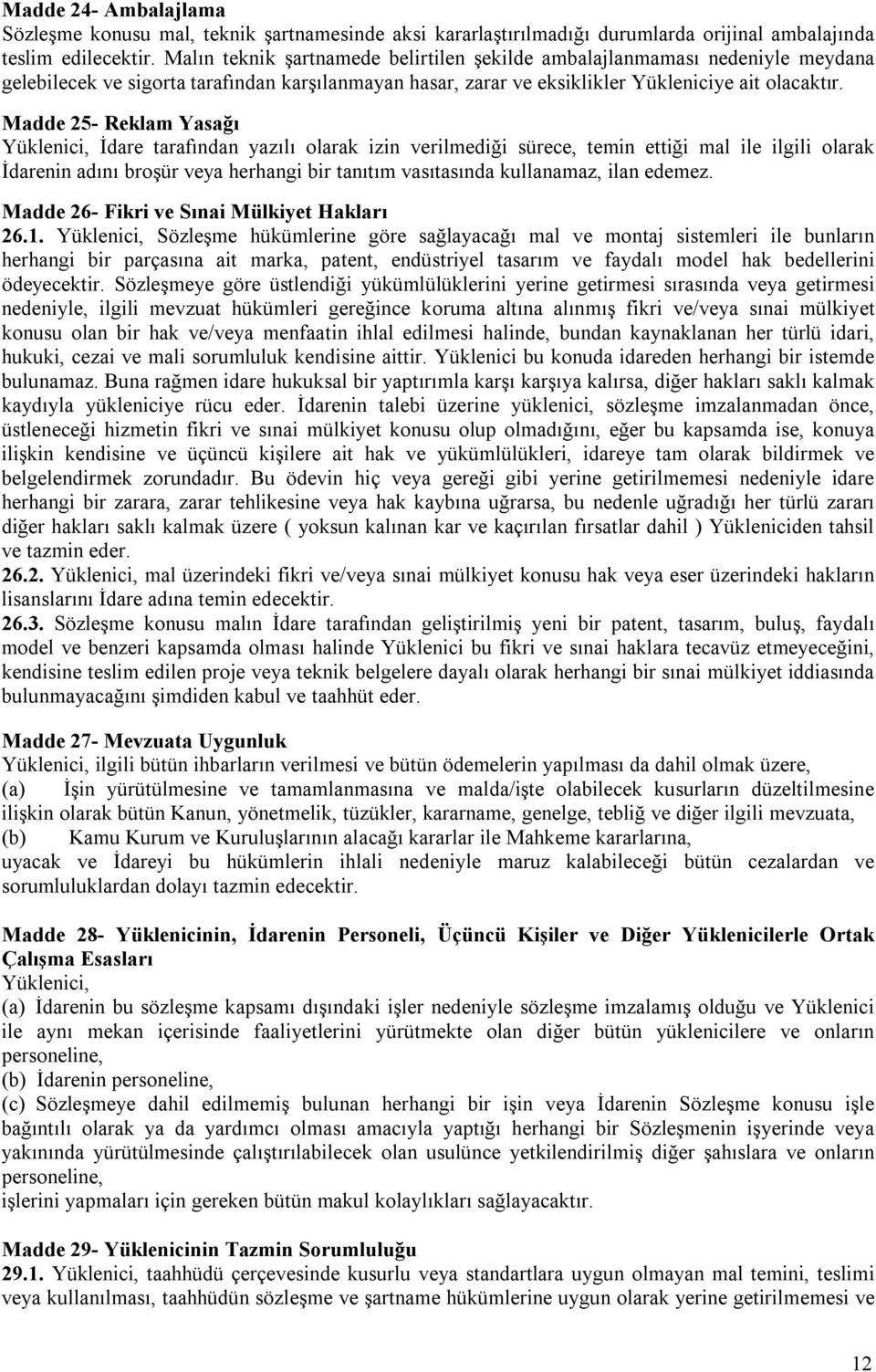 Madde 25- Reklam Yasağı Yüklenici, İdare tarafından yazılı olarak izin verilmediği sürece, temin ettiği mal ile ilgili olarak İdarenin adını broşür veya herhangi bir tanıtım vasıtasında kullanamaz,