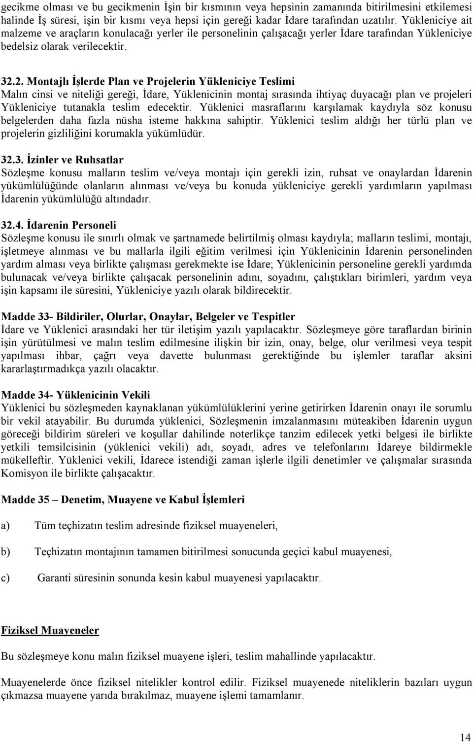 2. Montajlı İşlerde Plan ve Projelerin Yükleniciye Teslimi Malın cinsi ve niteliği gereği, İdare, Yüklenicinin montaj sırasında ihtiyaç duyacağı plan ve projeleri Yükleniciye tutanakla teslim