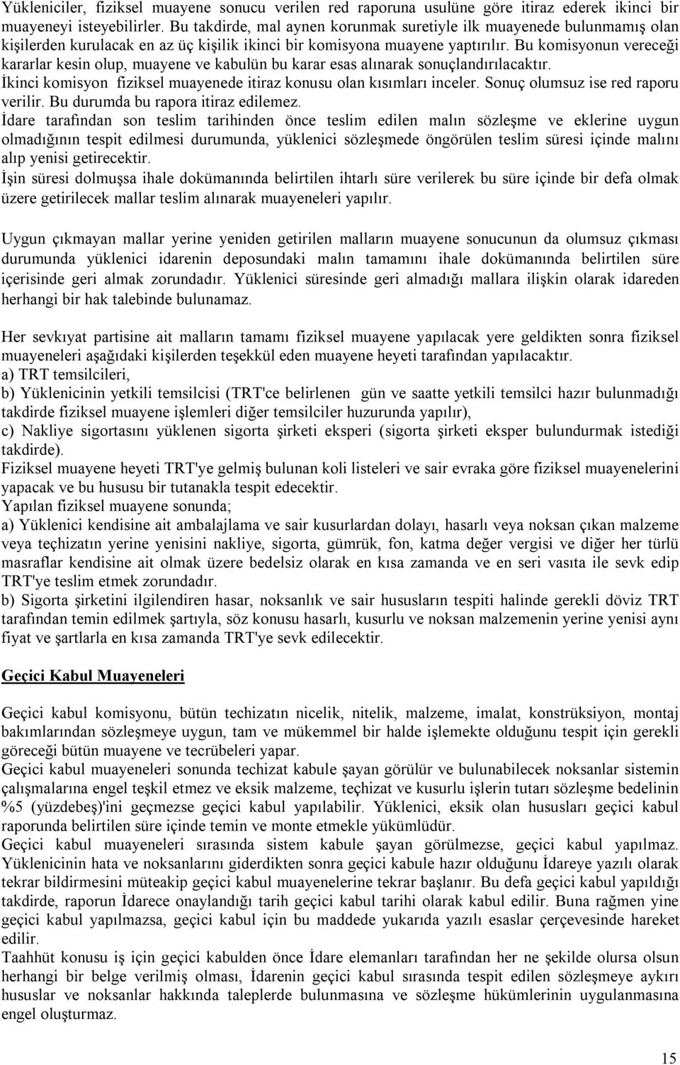 Bu komisyonun vereceği kararlar kesin olup, muayene ve kabulün bu karar esas alınarak sonuçlandırılacaktır. İkinci komisyon fiziksel muayenede itiraz konusu olan kısımları inceler.