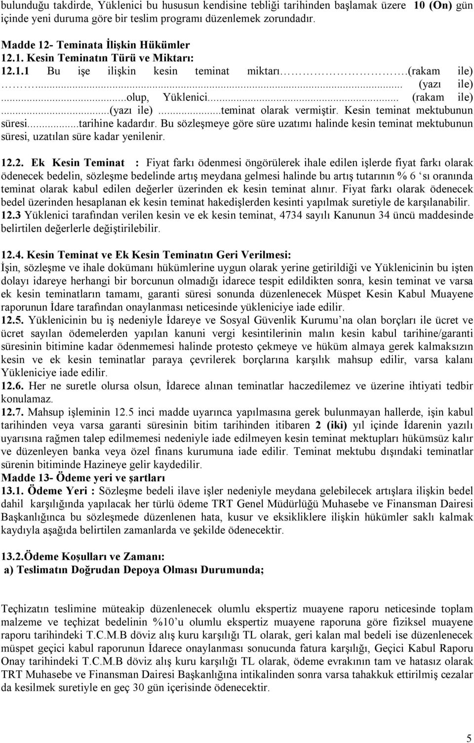 Kesin teminat mektubunun süresi...tarihine kadardır. Bu sözleşmeye göre süre uzatımı halinde kesin teminat mektubunun süresi, uzatılan süre kadar yenilenir. 12.