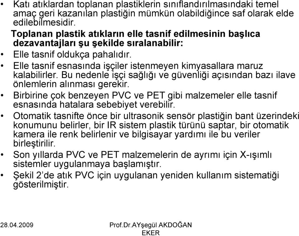 Elle tasnif esnasında işçiler istenmeyen kimyasallara maruz kalabilirler. Bu nedenle işçi sağlığı ve güvenliği açısından bazı ilave önlemlerin alınması gerekir.