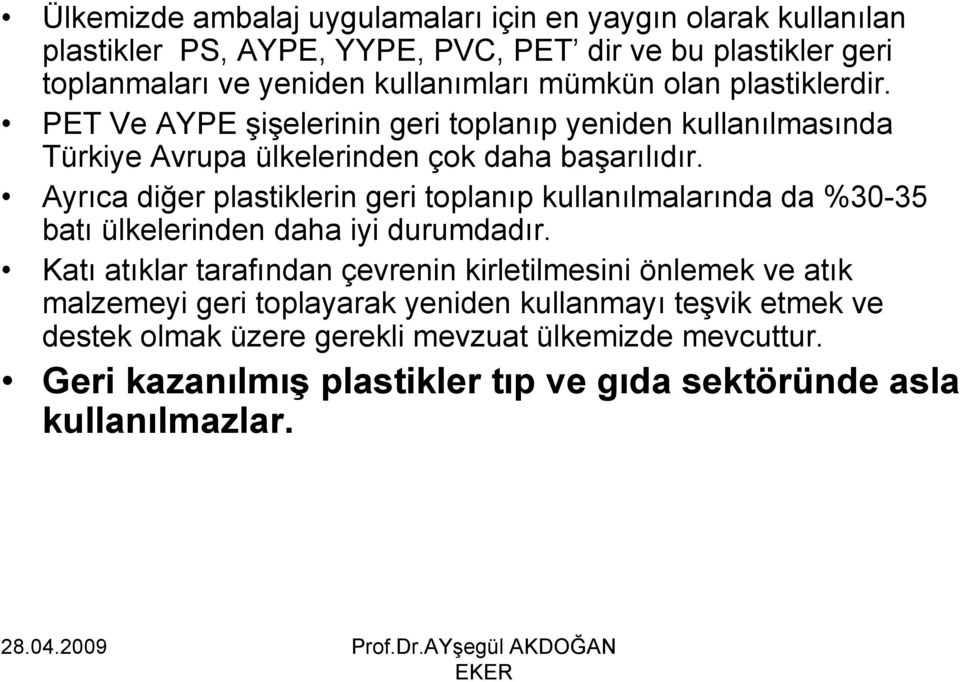 Ayrıca diğer plastiklerin geri toplanıp kullanılmalarında da %30-35 batı ülkelerinden daha iyi durumdadır.