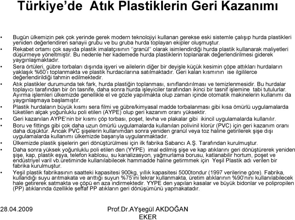 Bu nedenle her kademede hurda plastiklerin toplanarak değerlendirilmesi giderek yaygınlaşmaktadır.