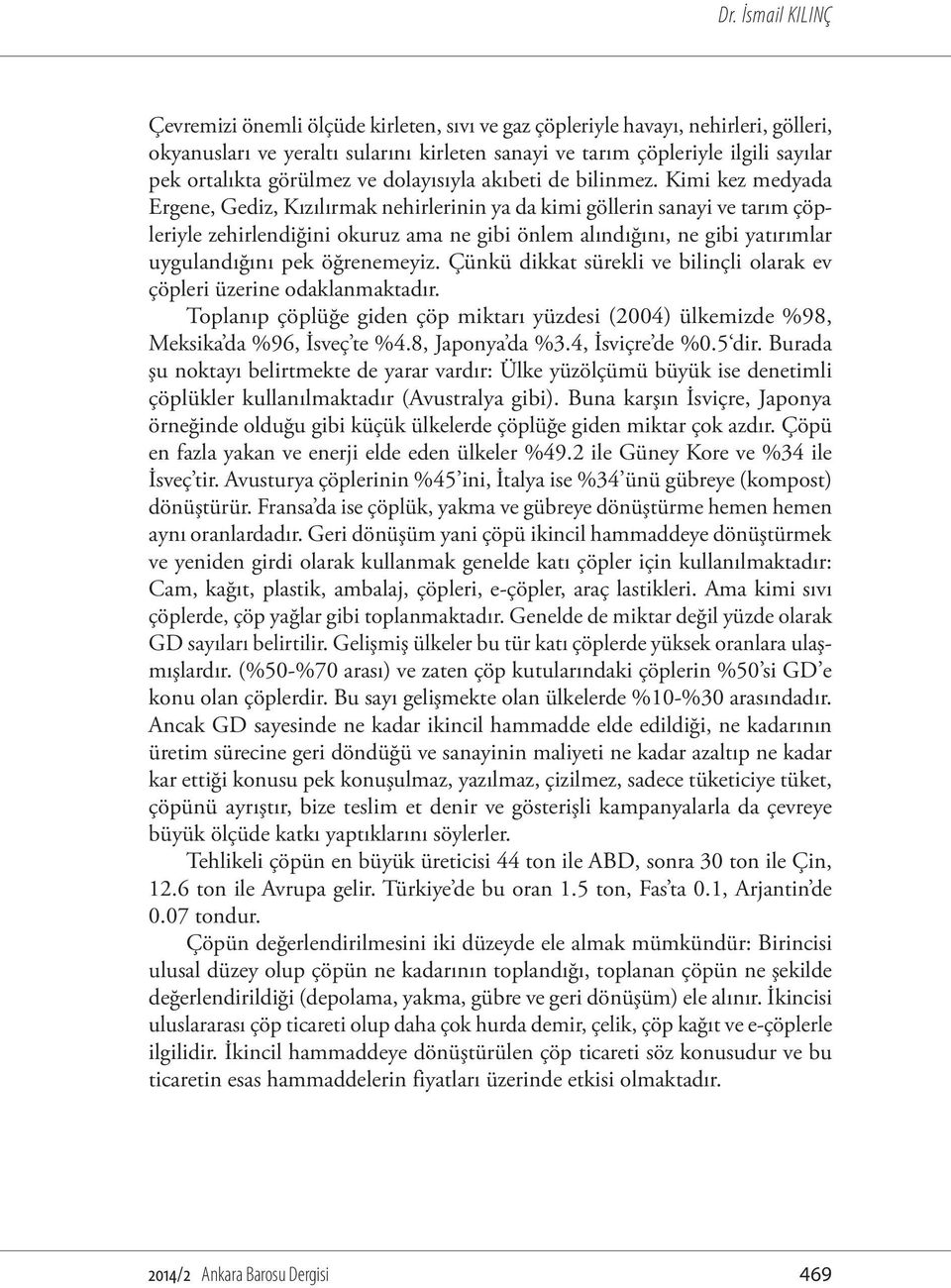 Kimi kez medyada Ergene, Gediz, Kızılırmak nehirlerinin ya da kimi göllerin sanayi ve tarım çöpleriyle zehirlendiğini okuruz ama ne gibi önlem alındığını, ne gibi yatırımlar uygulandığını pek