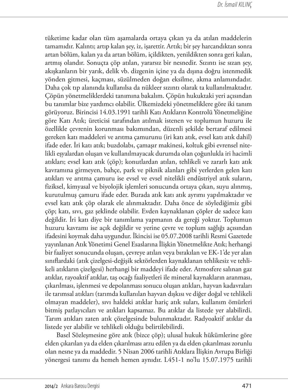 Sızıntı ise sızan şey, akışkanların bir yarık, delik vb. dizgenin içine ya da dışına doğru istenmedik yönden gitmesi, kaçması, süzülmeden doğan eksilme, akma anlamındadır.