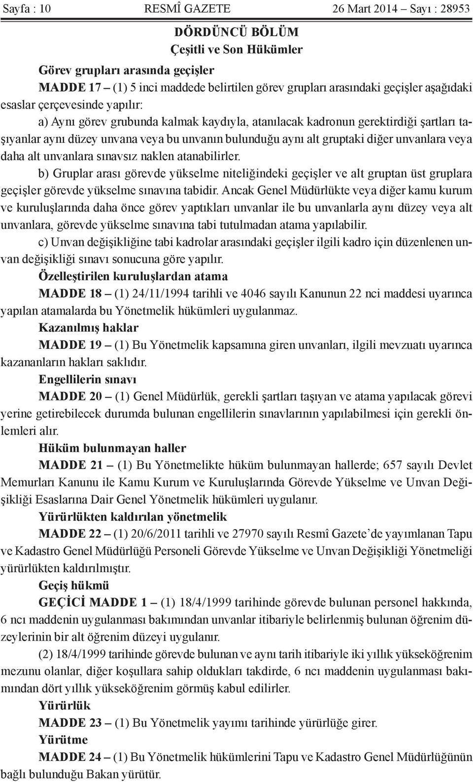 diğer unvanlara veya daha alt unvanlara sınavsız naklen atanabilirler. b) Gruplar arası görevde yükselme niteliğindeki geçişler ve alt gruptan üst gruplara geçişler görevde yükselme sınavına tabidir.