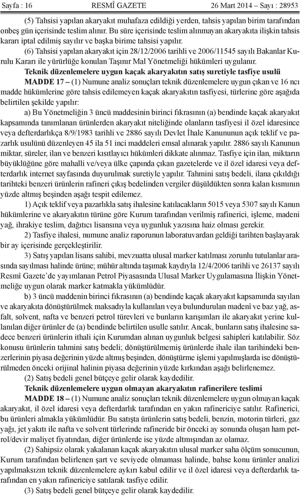 (6) Tahsisi yapılan akaryakıt için 28/12/2006 tarihli ve 2006/11545 sayılı Bakanlar Kurulu Kararı ile yürürlüğe konulan Taşınır Mal Yönetmeliği hükümleri uygulanır.