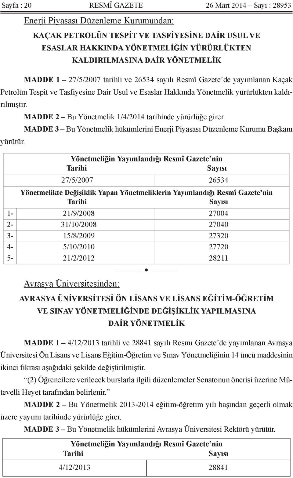 MADDE 2 Bu Yönetmelik 1/4/2014 tarihinde yürürlüğe girer. MADDE 3 Bu Yönetmelik hükümlerini Enerji Piyasası Düzenleme Kurumu Başkanı yürütür.