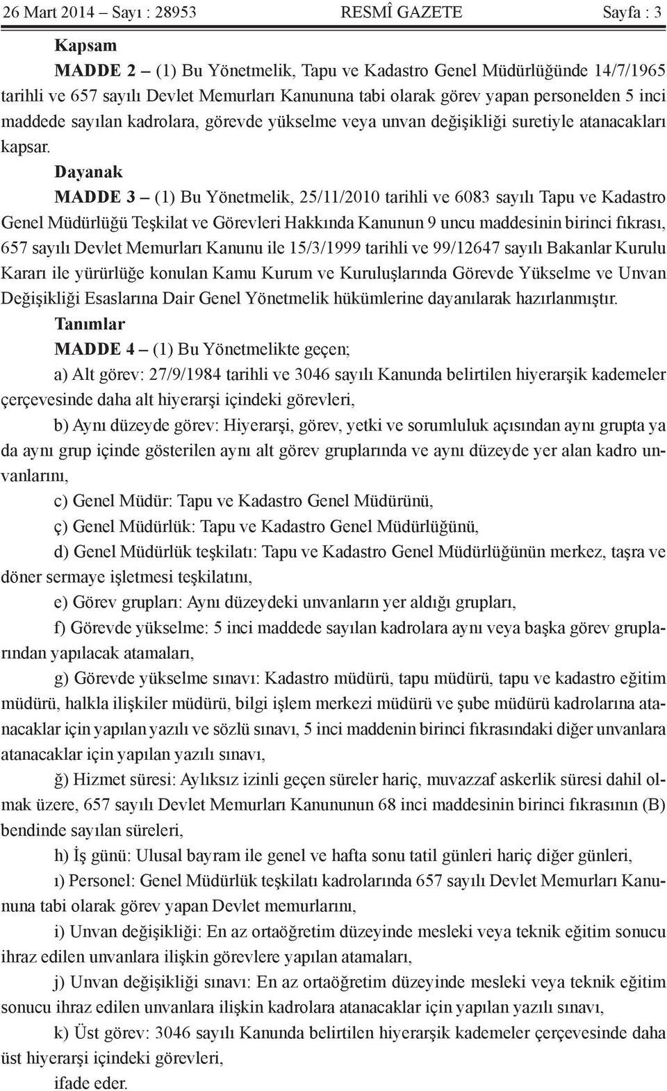 Dayanak MADDE 3 (1) Bu Yönetmelik, 25/11/2010 tarihli ve 6083 sayılı Tapu ve Kadastro Genel Müdürlüğü Teşkilat ve Görevleri Hakkında Kanunun 9 uncu maddesinin birinci fıkrası, 657 sayılı Devlet