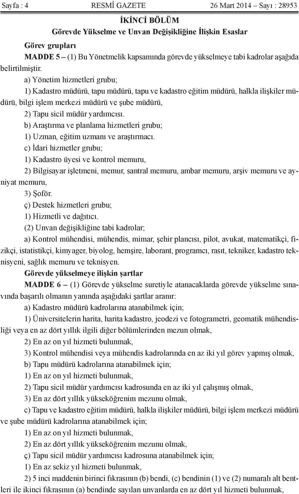 a) Yönetim hizmetleri grubu; 1) Kadastro müdürü, tapu müdürü, tapu ve kadastro eğitim müdürü, halkla ilişkiler müdürü, bilgi işlem merkezi müdürü ve şube müdürü, 2) Tapu sicil müdür yardımcısı.