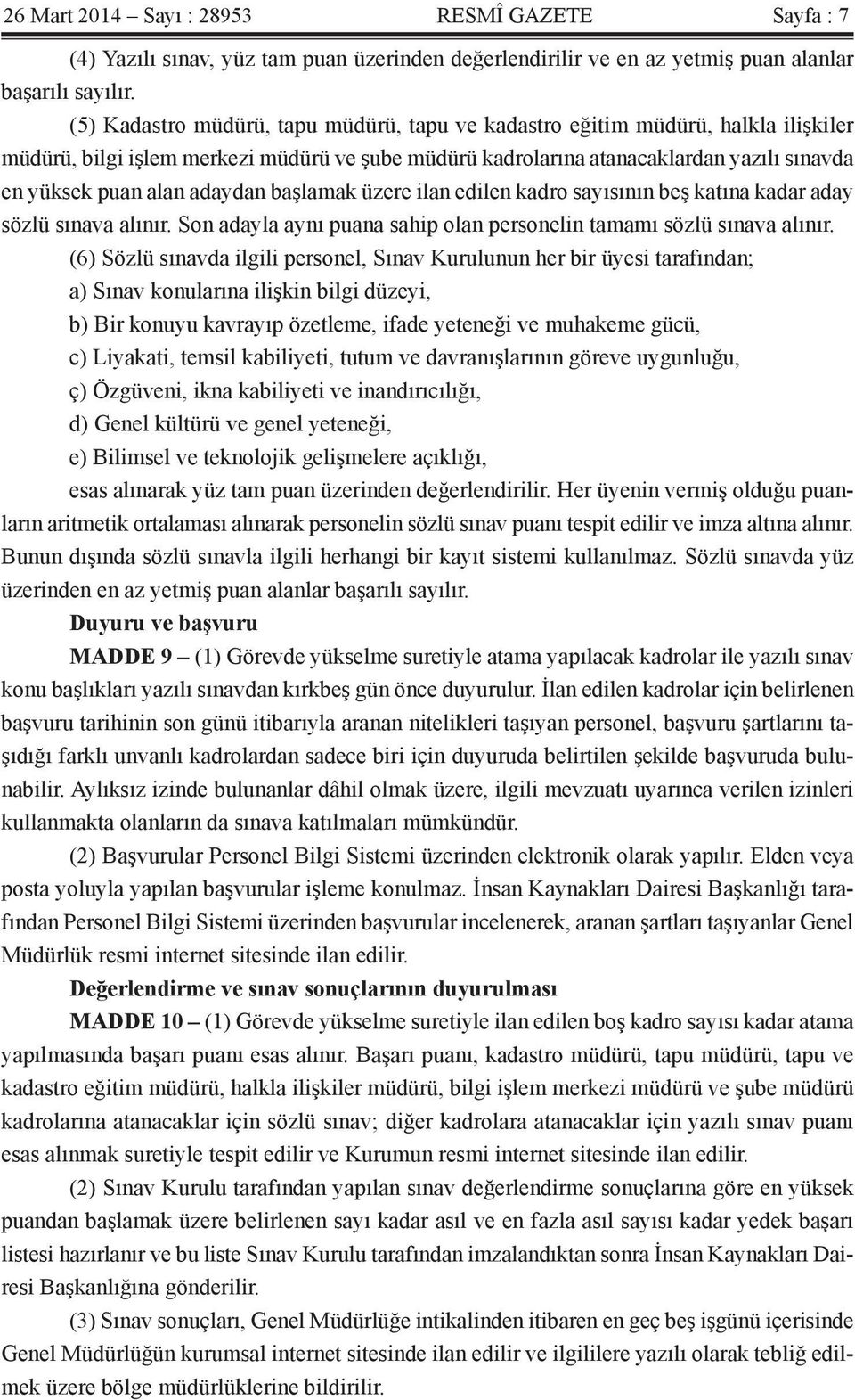 adaydan başlamak üzere ilan edilen kadro sayısının beş katına kadar aday sözlü sınava alınır. Son adayla aynı puana sahip olan personelin tamamı sözlü sınava alınır.