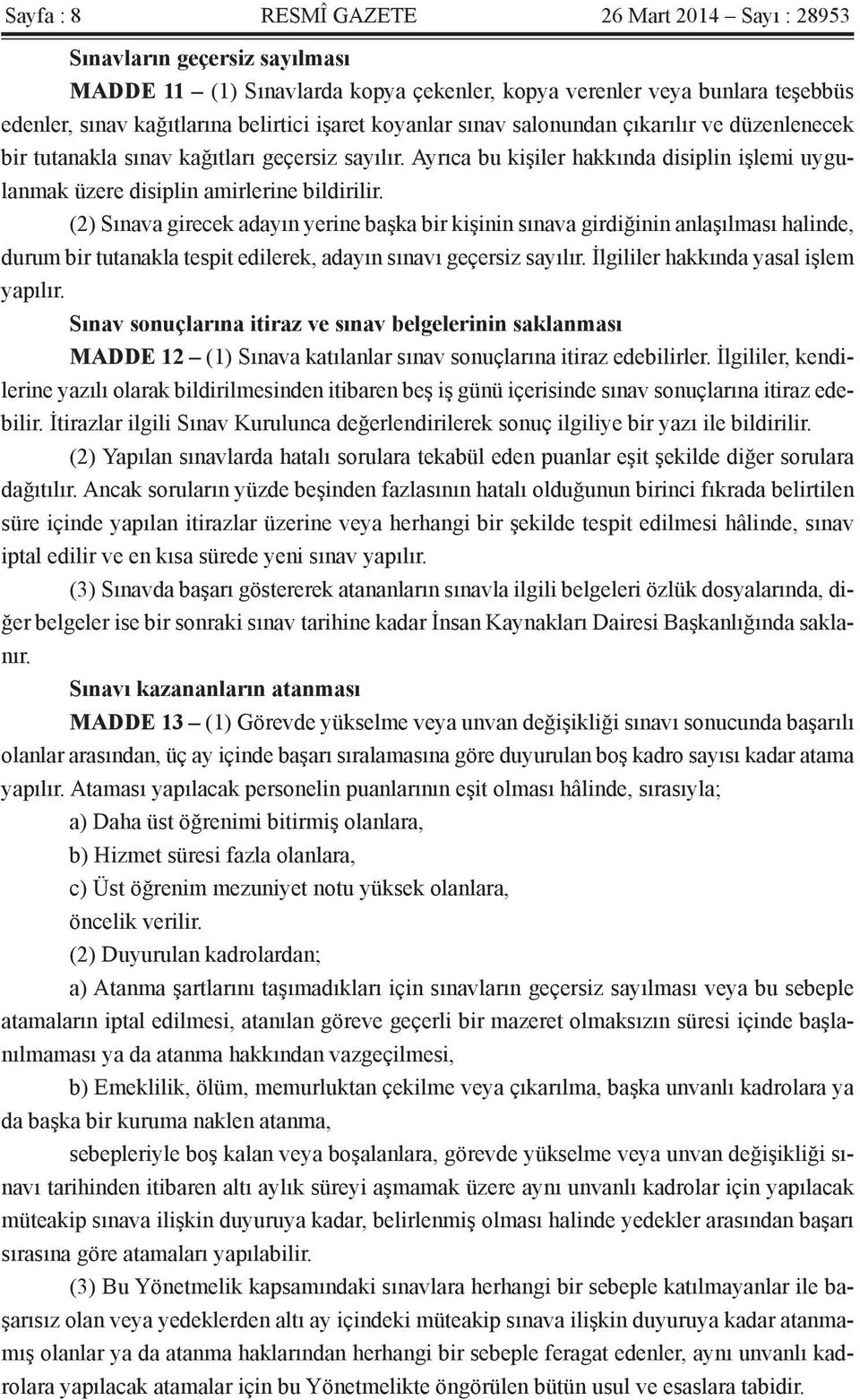 (2) Sınava girecek adayın yerine başka bir kişinin sınava girdiğinin anlaşılması halinde, durum bir tutanakla tespit edilerek, adayın sınavı geçersiz sayılır. İlgililer hakkında yasal işlem yapılır.