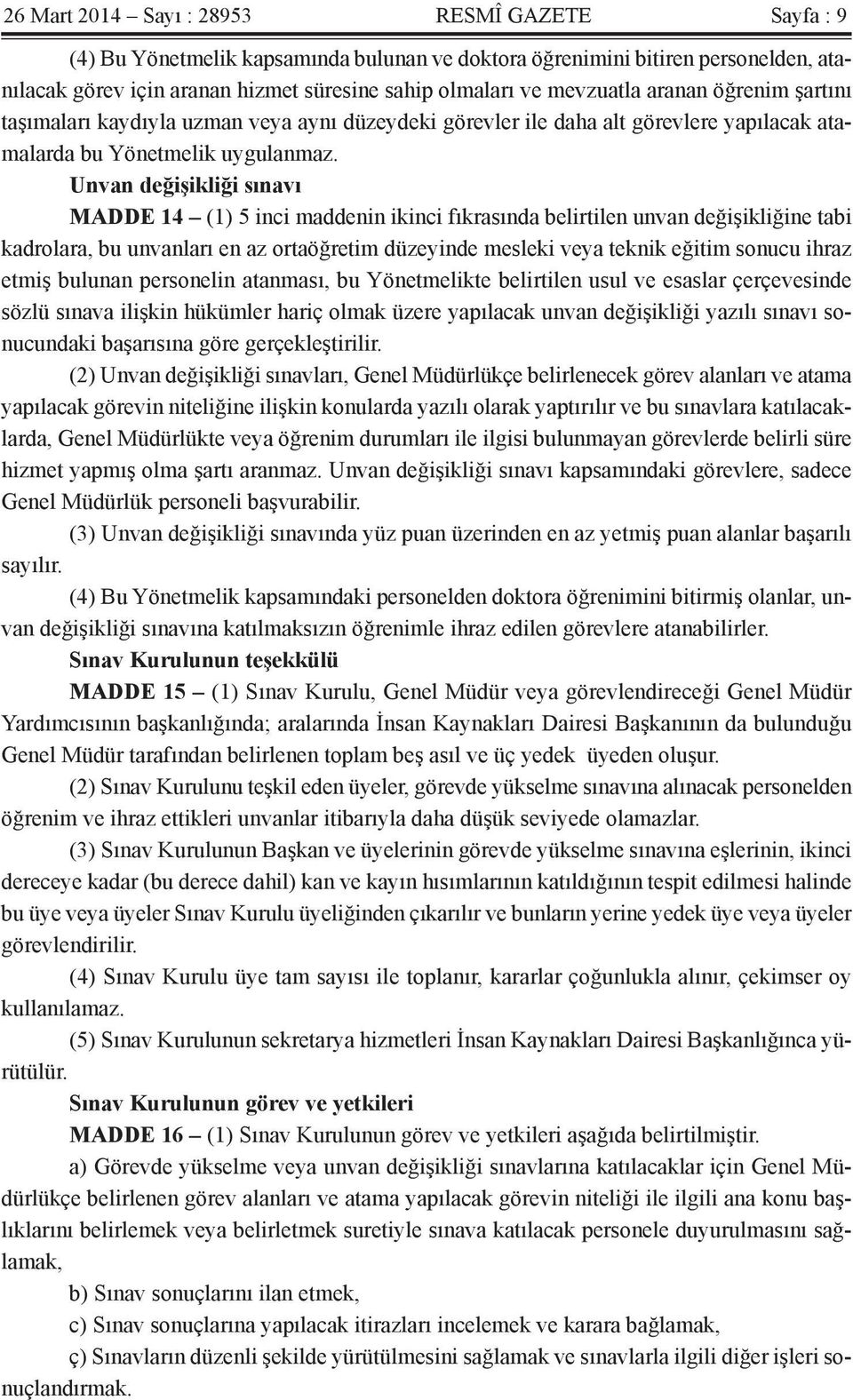 Unvan değişikliği sınavı MADDE 14 (1) 5 inci maddenin ikinci fıkrasında belirtilen unvan değişikliğine tabi kadrolara, bu unvanları en az ortaöğretim düzeyinde mesleki veya teknik eğitim sonucu ihraz