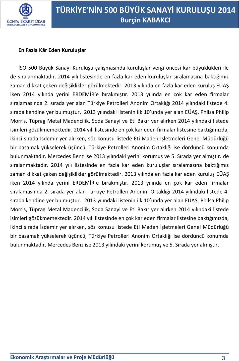 2013 yılında en fazla kar eden kuruluş EÜAŞ iken 2014 yılında yerini ERDEMİR e bırakmıştır. 2013 yılında en çok kar eden firmalar sıralamasında 2.