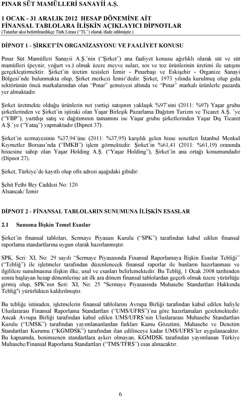 Şirket in üretim tesisleri İzmir - Pınarbaşı ve Eskişehir - Organize Sanayi Bölgesi nde bulunmakta olup, Şirket merkezi İzmir dedir.