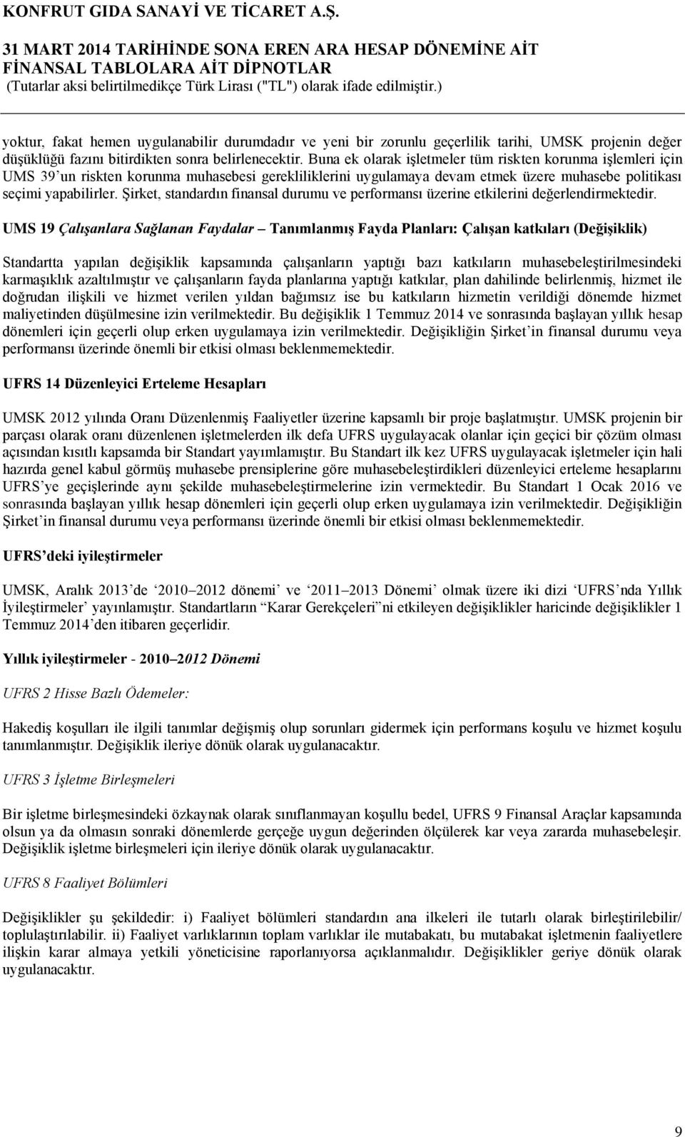 Şirket, standardın finansal durumu ve performansı üzerine etkilerini değerlendirmektedir.