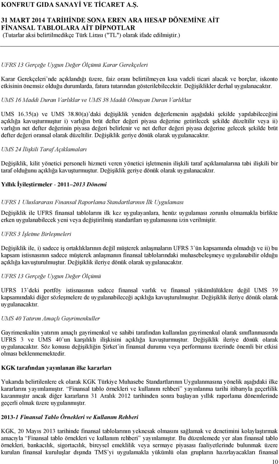 80(a) daki değişiklik yeniden değerlemenin aşağıdaki şekilde yapılabileceğini açıklığa kavuşturmuştur i) varlığın brüt defter değeri piyasa değerine getirilecek şekilde düzeltilir veya ii) varlığın