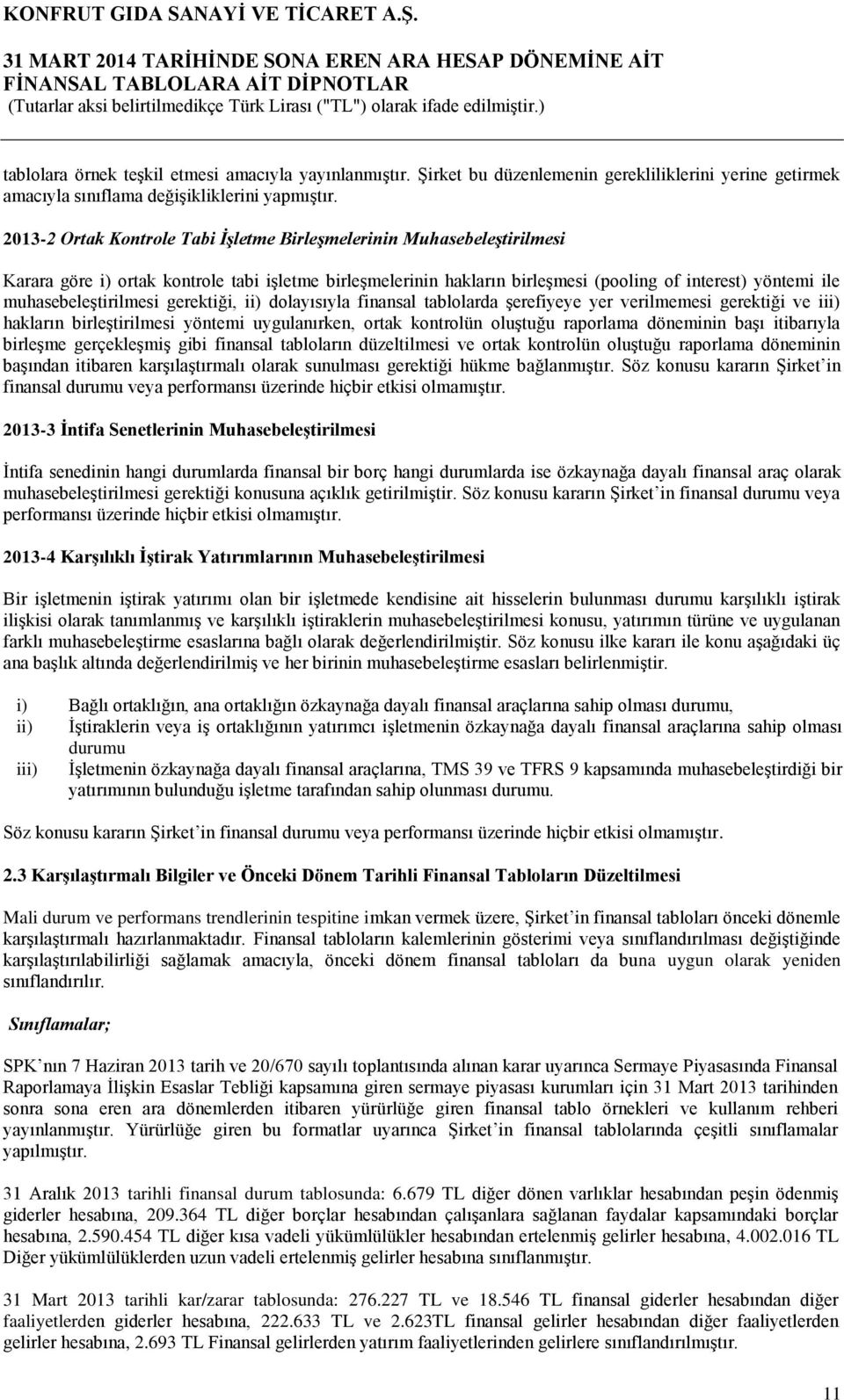 muhasebeleştirilmesi gerektiği, ii) dolayısıyla finansal tablolarda şerefiyeye yer verilmemesi gerektiği ve iii) hakların birleştirilmesi yöntemi uygulanırken, ortak kontrolün oluştuğu raporlama