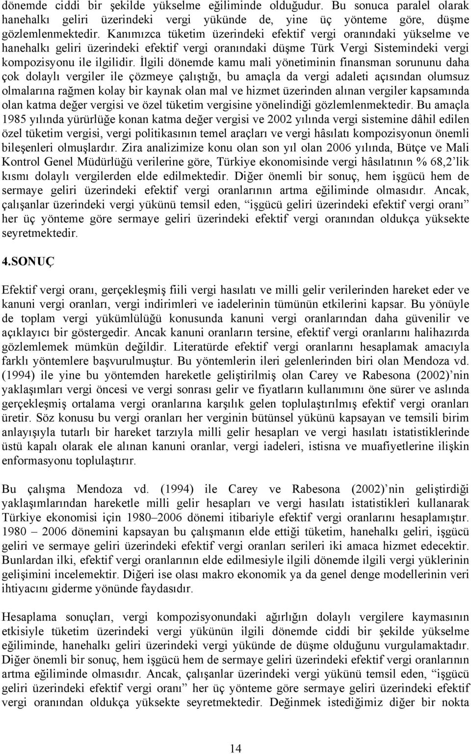 İlgili dönemde kamu mali yönetiminin finansman sorununu daha çok dolaylı vergiler ile çözmeye çalıştığı, bu amaçla da vergi adaleti açısından olumsuz olmalarına rağmen kolay bir kaynak olan mal ve